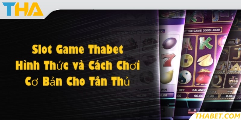 Slot Game Thabet - Hình Thức Và Cách Chơi Cơ Bản Cho Tân Thủ